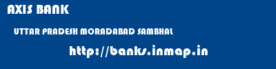 AXIS BANK  UTTAR PRADESH MORADABAD SAMBHAL   banks information 